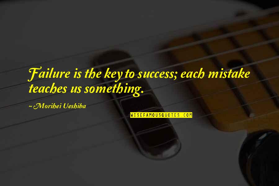 Success To Failure Quotes By Morihei Ueshiba: Failure is the key to success; each mistake