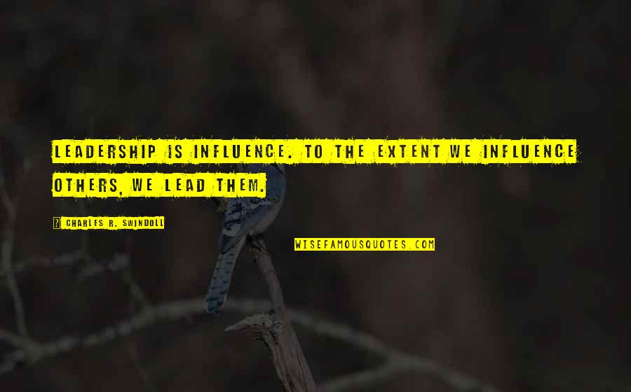 Success To Others Quotes By Charles R. Swindoll: Leadership is influence. To the extent we influence Success To Others Quotes By Charles R. Swindoll: Leadership is influence. To the extent we influence