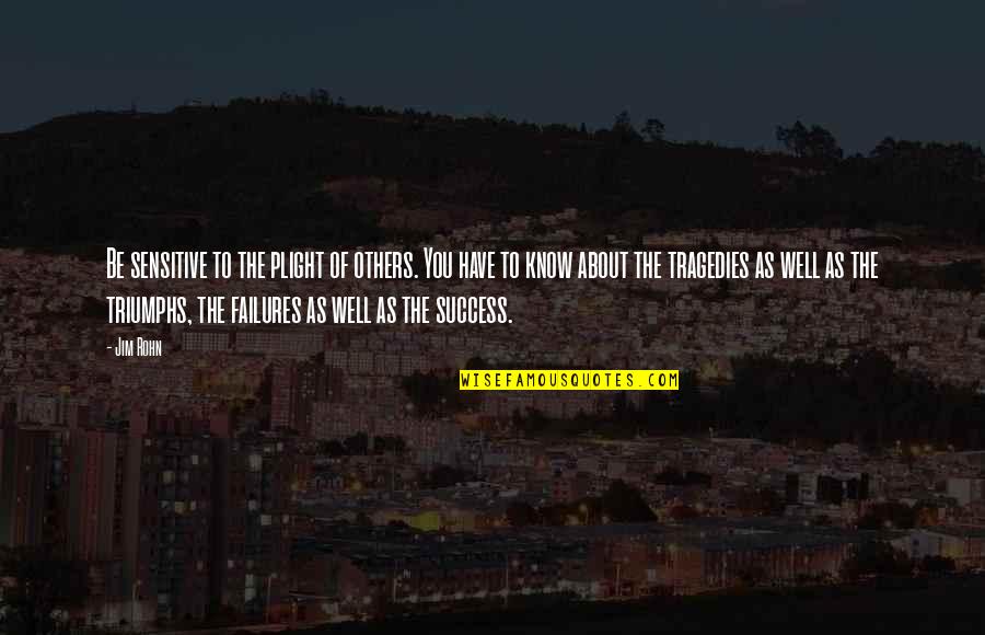 Success To Others Quotes By Jim Rohn: Be sensitive to the plight of others. You Success To Others Quotes By Jim Rohn: Be sensitive to the plight of others. You