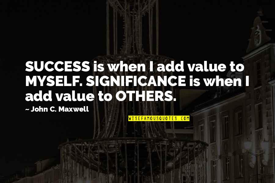 Success To Others Quotes By John C. Maxwell: SUCCESS is when I add value to MYSELF. Success To Others Quotes By John C. Maxwell: SUCCESS is when I add value to MYSELF.