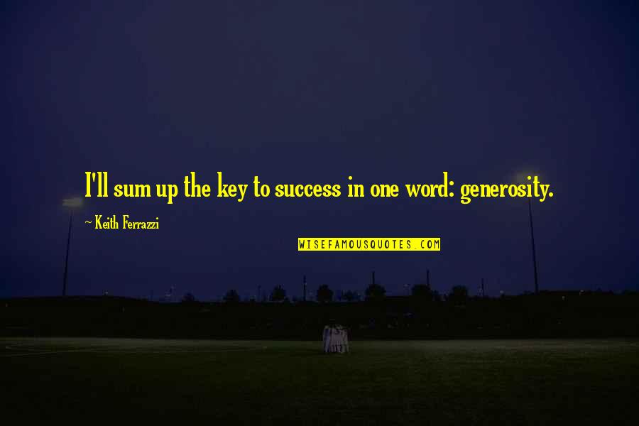 Success To Quotes By Keith Ferrazzi: I'll sum up the key to success in Success To Quotes By Keith Ferrazzi: I'll sum up the key to success in