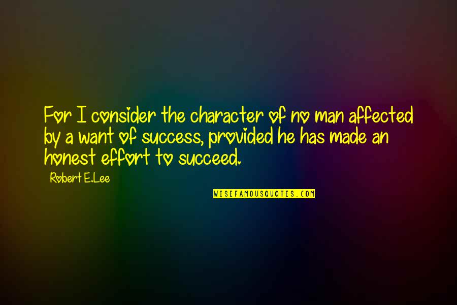 Success To Quotes By Robert E.Lee: For I consider the character of no man Success To Quotes By Robert E.Lee: For I consider the character of no man
