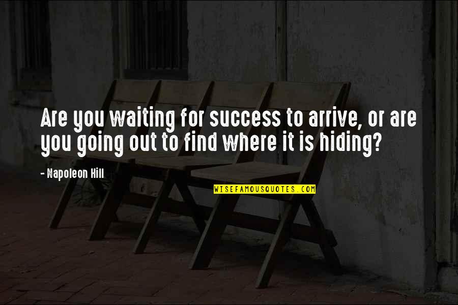 Success Waiting Quotes By Napoleon Hill: Are you waiting for success to arrive, or Success Waiting Quotes By Napoleon Hill: Are you waiting for success to arrive, or