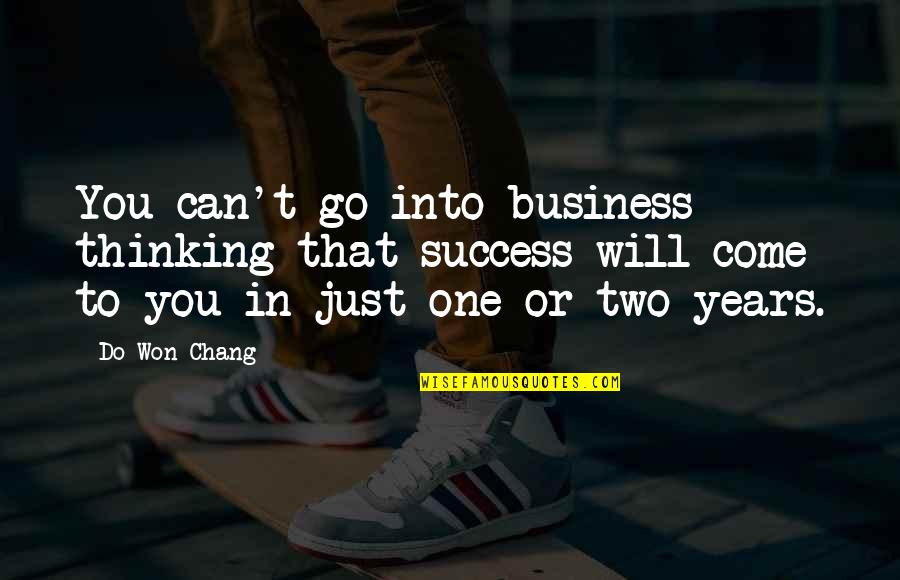 Success Will Come Quotes By Do Won Chang: You can't go into business thinking that success