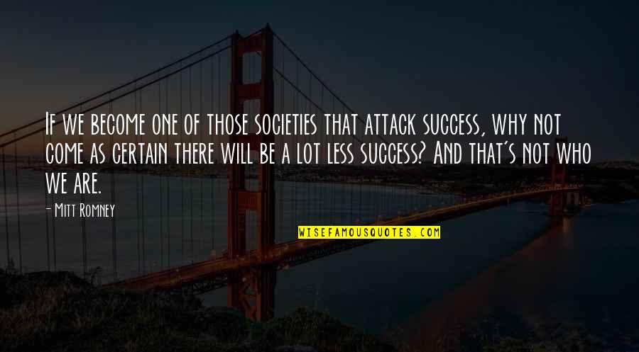 Success Will Come Quotes By Mitt Romney: If we become one of those societies that