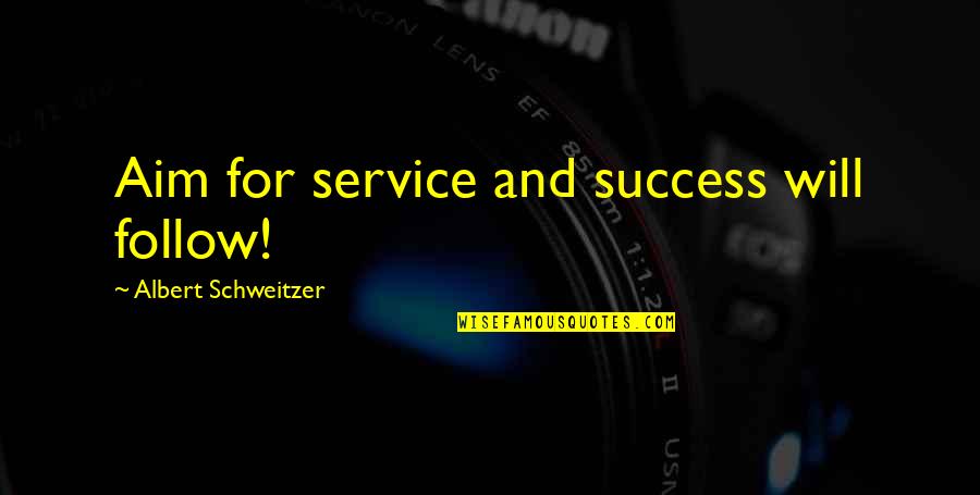 Success Will Follow Quotes By Albert Schweitzer: Aim for service and success will follow! Success Will Follow Quotes By Albert Schweitzer: Aim for service and success will follow!