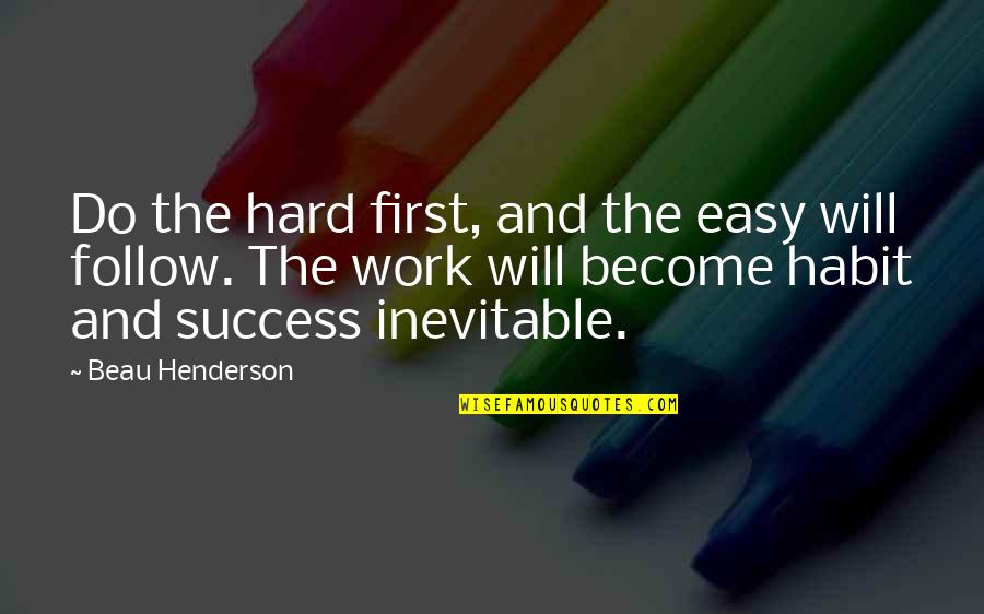 Success Will Follow Quotes By Beau Henderson: Do the hard first, and the easy will Success Will Follow Quotes By Beau Henderson: Do the hard first, and the easy will