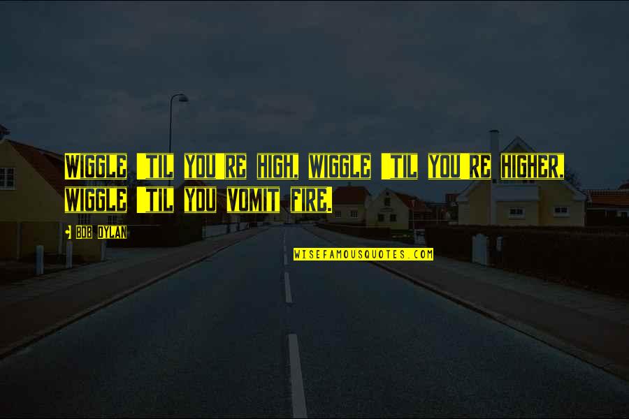 Success Will Follow Quotes By Bob Dylan: Wiggle 'til you're high, wiggle 'til you're higher,