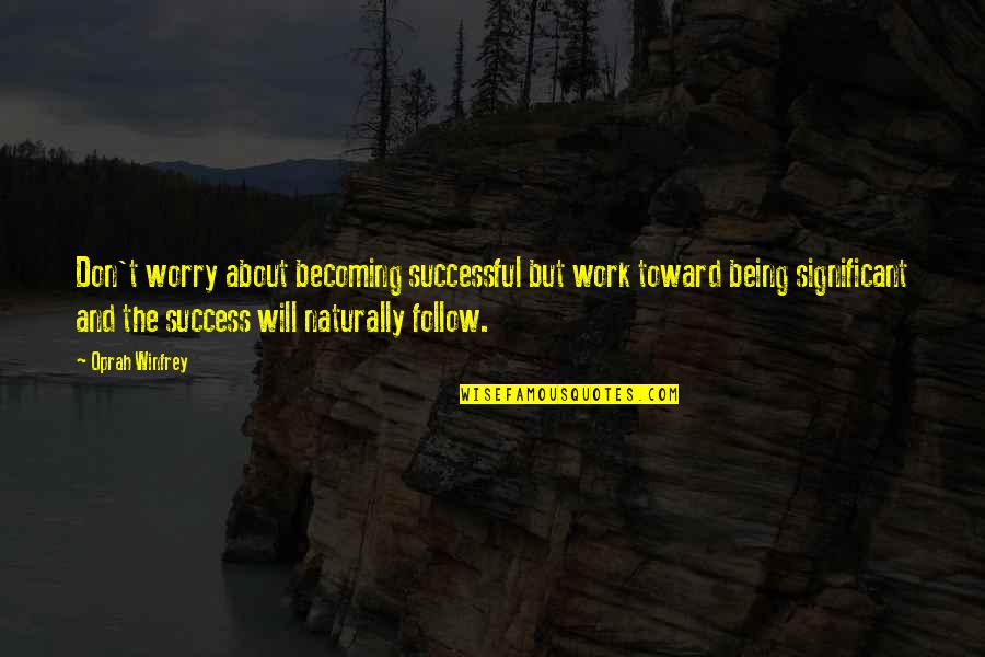 Success Will Follow Quotes By Oprah Winfrey: Don't worry about becoming successful but work toward Success Will Follow Quotes By Oprah Winfrey: Don't worry about becoming successful but work toward