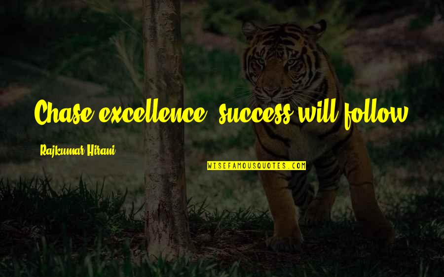 Success Will Follow You Quotes By Rajkumar Hirani: Chase excellence, success will follow Success Will Follow You Quotes By Rajkumar Hirani: Chase excellence, success will follow