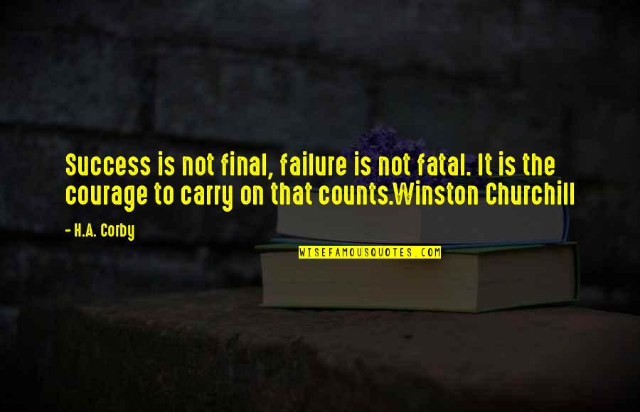 Success Winston Churchill Quotes By H.A. Corby: Success is not final, failure is not fatal.