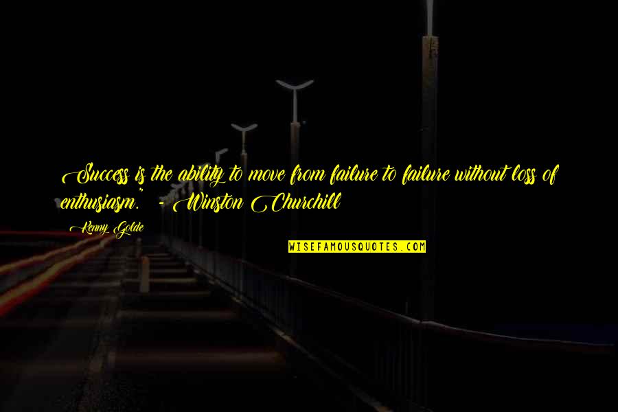 Success Winston Churchill Quotes By Kenny Golde: Success is the ability to move from failure