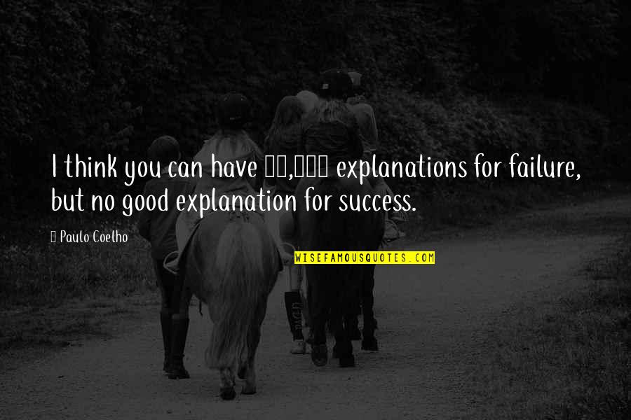 Success With Explanation Quotes By Paulo Coelho: I think you can have 10,000 explanations for