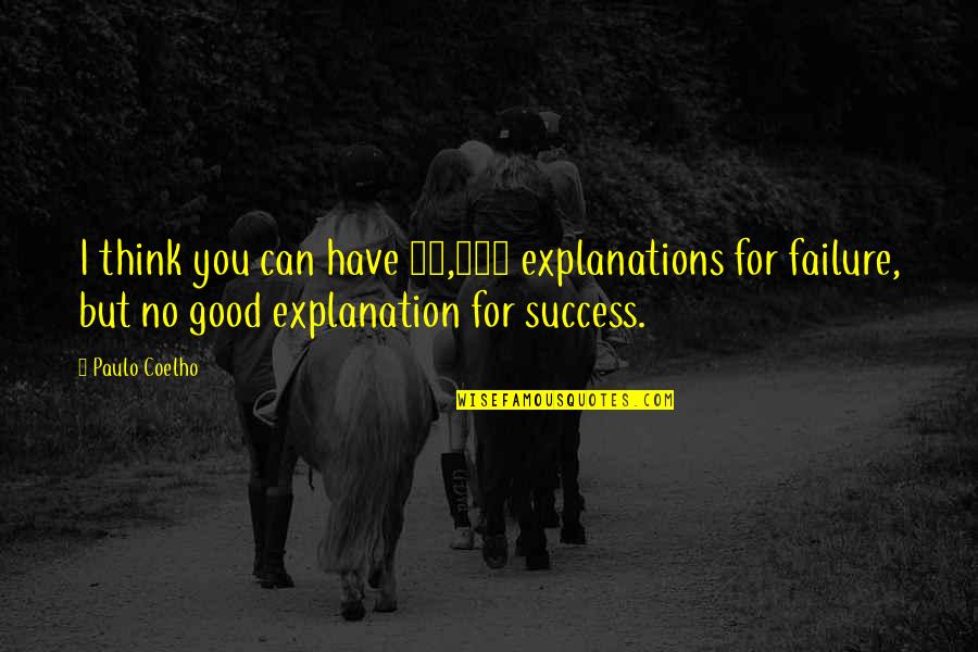 Success With Explanations Quotes By Paulo Coelho: I think you can have 10,000 explanations for