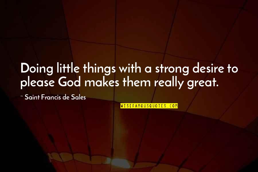 Success With God Quotes By Saint Francis De Sales: Doing little things with a strong desire to Success With God Quotes By Saint Francis De Sales: Doing little things with a strong desire to