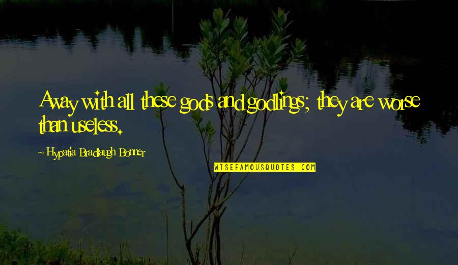 Success With Pictures Quotes By Hypatia Bradlaugh Bonner: Away with all these gods and godlings; they