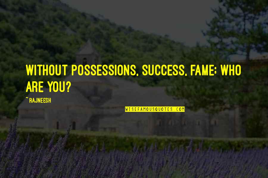 Success Without You Quotes By Rajneesh: Without possessions, success, fame; who are you?