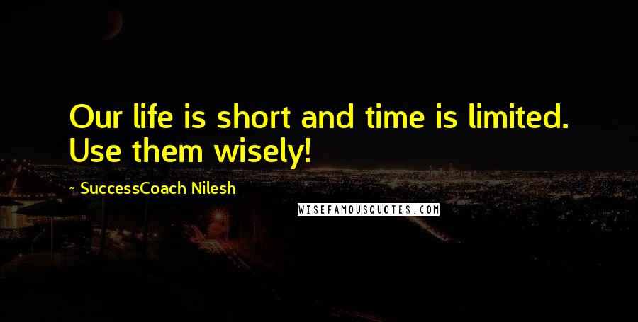 SuccessCoach Nilesh quotes: Our life is short and time is limited. Use them wisely!