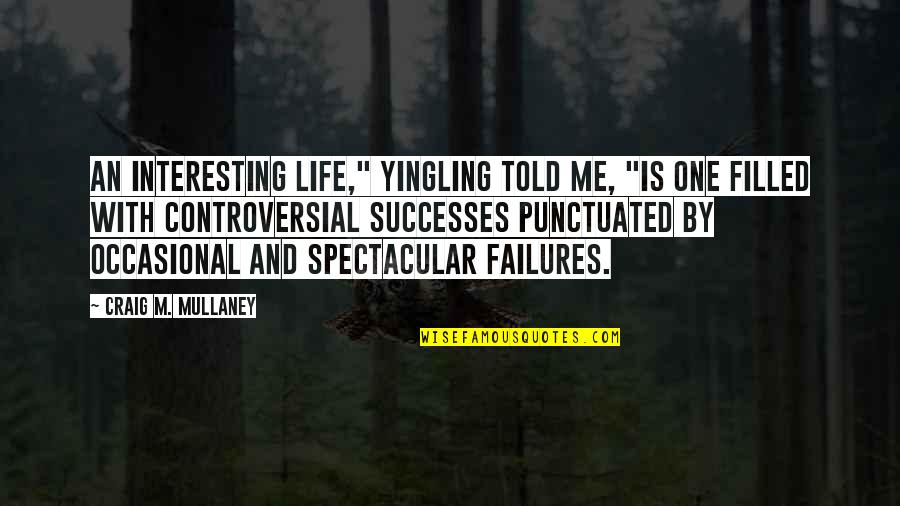 Successes And Failures Quotes By Craig M. Mullaney: An interesting life," Yingling told me, "is one