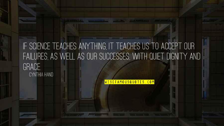 Successes And Failures Quotes By Cynthia Hand: IF SCIENCE TEACHES ANYTHING, IT TEACHES US TO