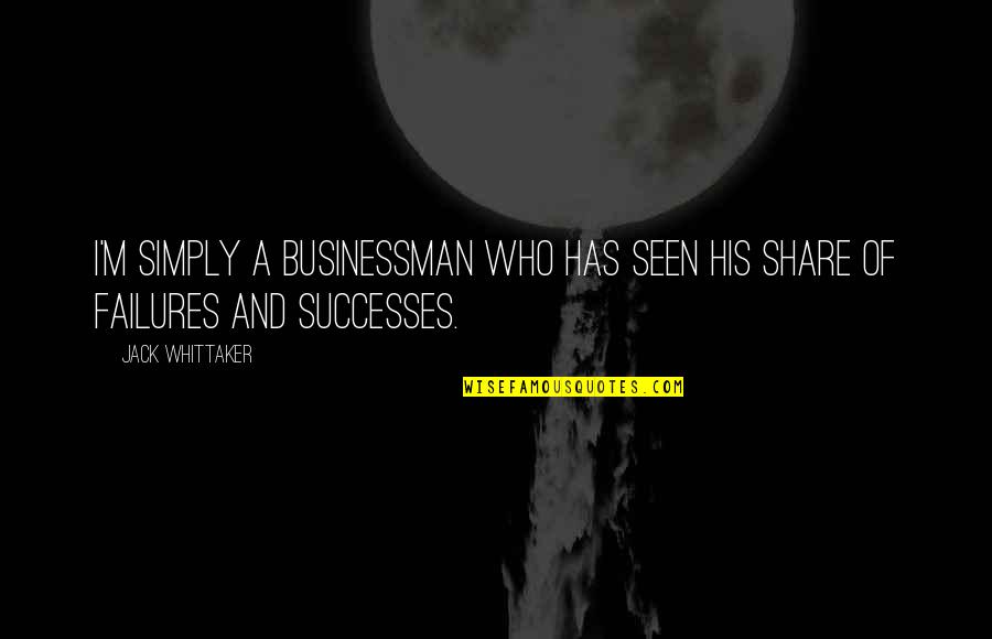 Successes And Failures Quotes By Jack Whittaker: I'm simply a businessman who has seen his