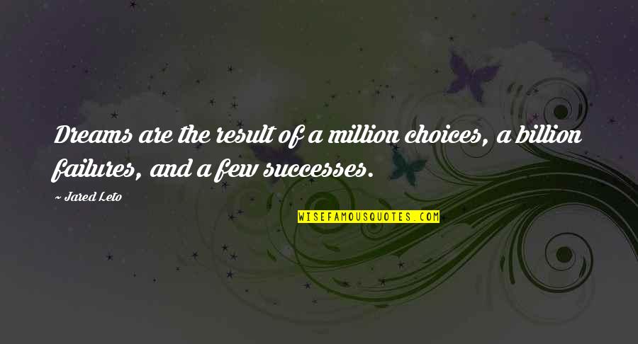 Successes And Failures Quotes By Jared Leto: Dreams are the result of a million choices,