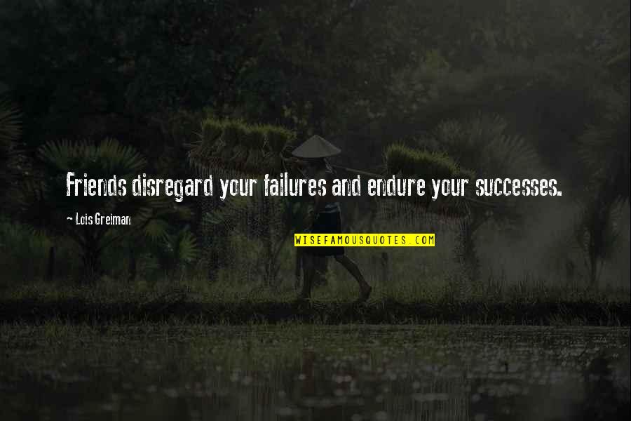 Successes And Failures Quotes By Lois Greiman: Friends disregard your failures and endure your successes.