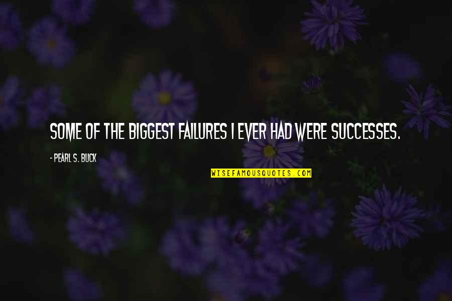 Successes And Failures Quotes By Pearl S. Buck: Some of the biggest failures I ever had