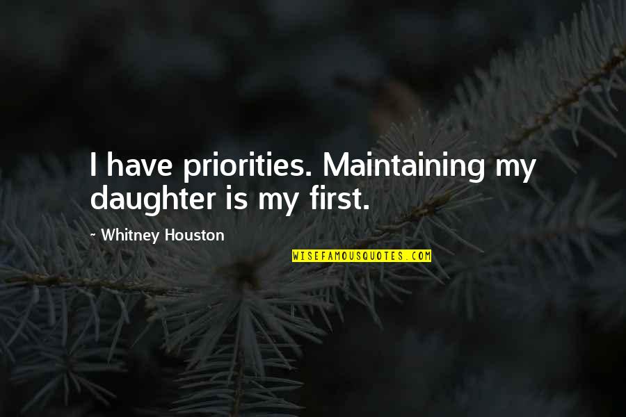Successful Alcoholics Quotes By Whitney Houston: I have priorities. Maintaining my daughter is my