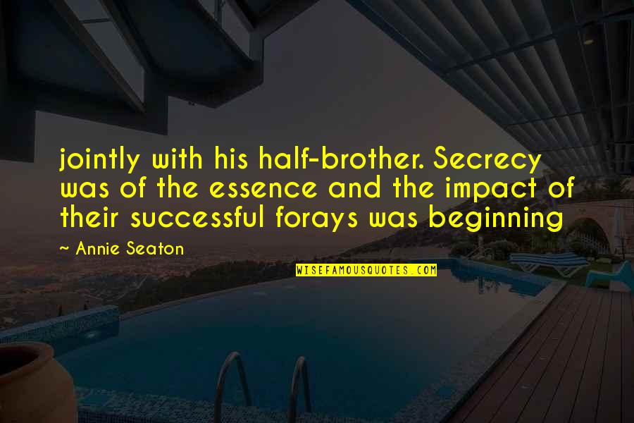 Successful Beginning Quotes By Annie Seaton: jointly with his half-brother. Secrecy was of the