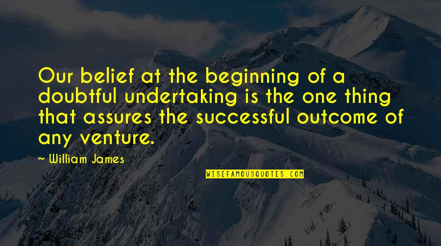 Successful Beginning Quotes By William James: Our belief at the beginning of a doubtful