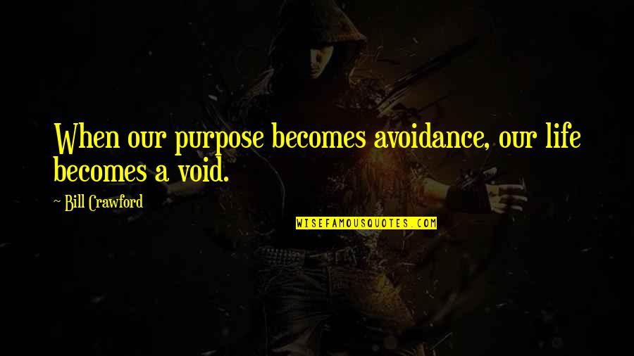 Successful Business Communication Quotes By Bill Crawford: When our purpose becomes avoidance, our life becomes