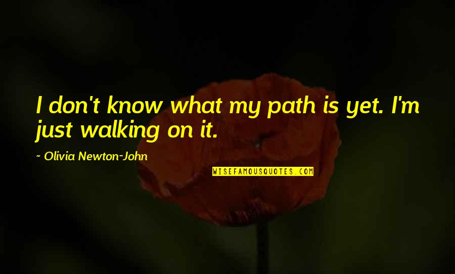 Successful Business Owners Quotes By Olivia Newton-John: I don't know what my path is yet.