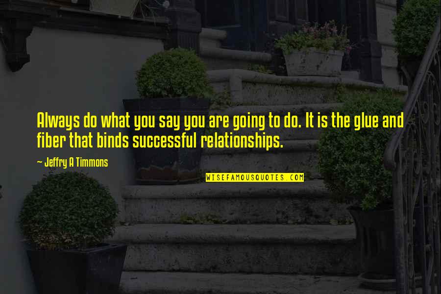 Successful Business Relationships Quotes By Jeffry A Timmons: Always do what you say you are going