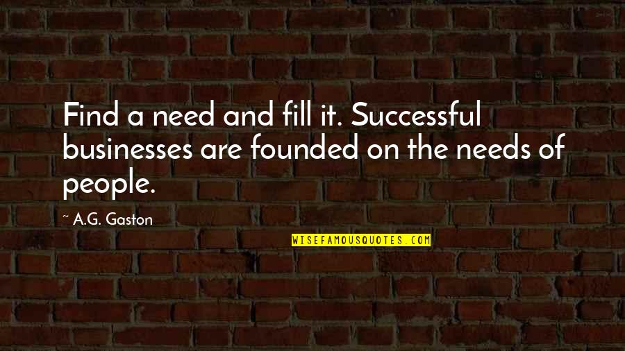 Successful Businesses Quotes By A.G. Gaston: Find a need and fill it. Successful businesses