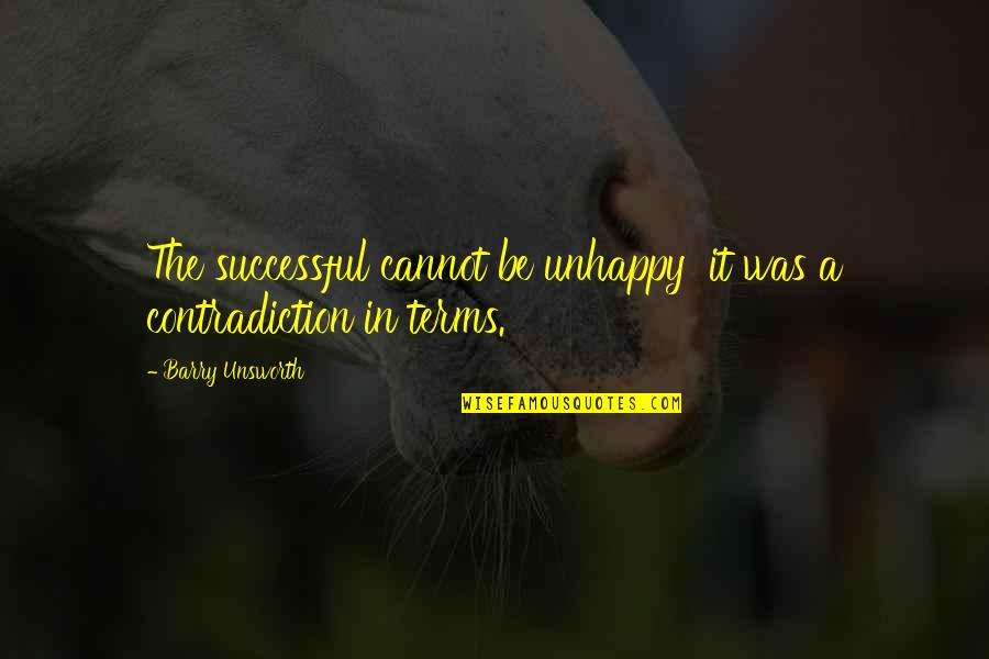 Successful But Unhappy Quotes By Barry Unsworth: The successful cannot be unhappy it was a