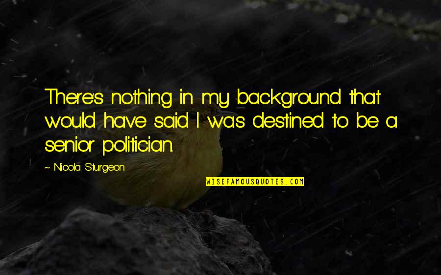 Successful College Students Quotes By Nicola Sturgeon: There's nothing in my background that would have