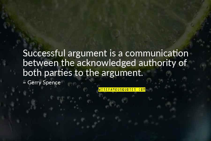 Successful Communication Quotes By Gerry Spence: Successful argument is a communication between the acknowledged