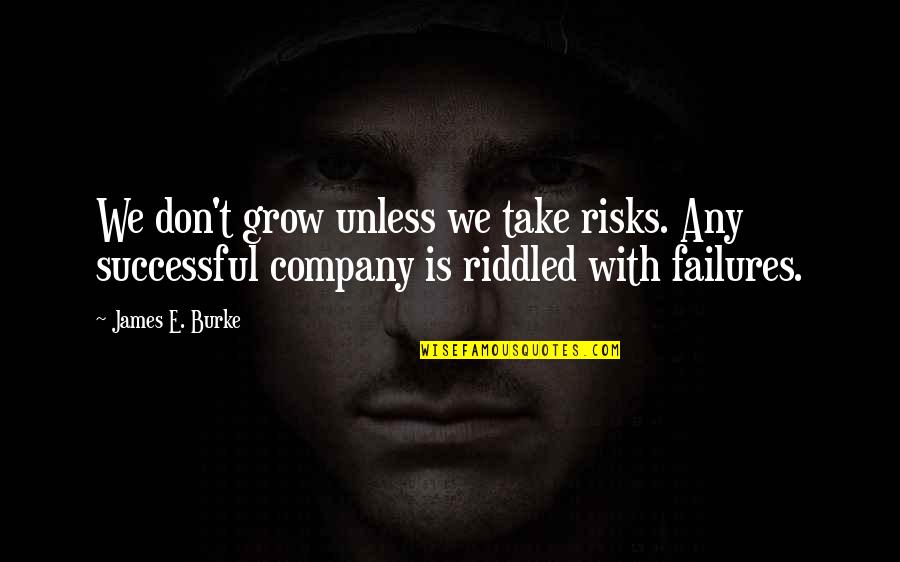 Successful Company Quotes By James E. Burke: We don't grow unless we take risks. Any Successful Company Quotes By James E. Burke: We don't grow unless we take risks. Any