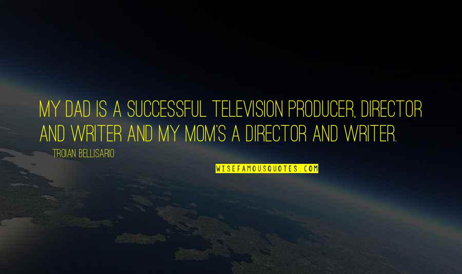 Successful Dad Quotes By Troian Bellisario: My dad is a successful television producer, director