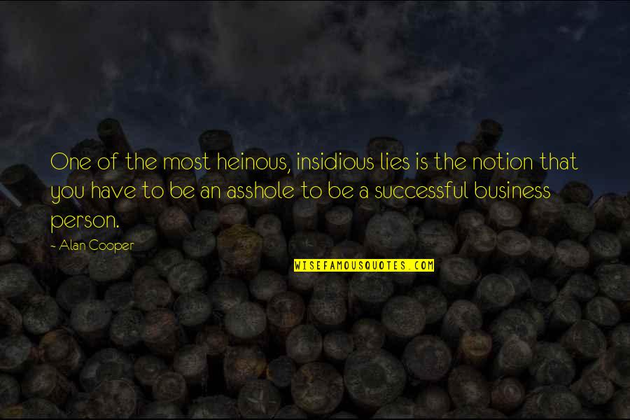 Successful Entrepreneur Quotes By Alan Cooper: One of the most heinous, insidious lies is