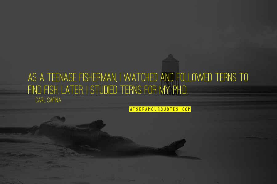 Successful Entrepreneur Quotes By Carl Safina: As a teenage fisherman, I watched and followed Successful Entrepreneur Quotes By Carl Safina: As a teenage fisherman, I watched and followed