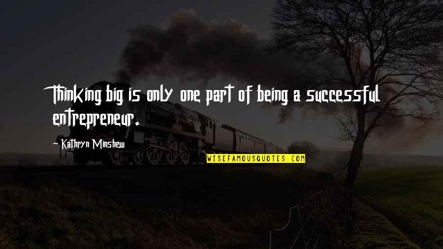 Successful Entrepreneur Quotes By Kathryn Minshew: Thinking big is only one part of being Successful Entrepreneur Quotes By Kathryn Minshew: Thinking big is only one part of being