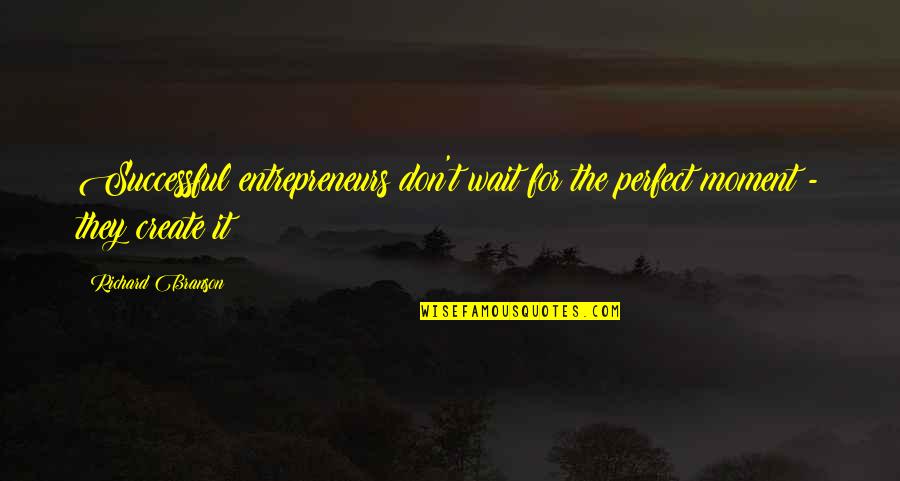 Successful Entrepreneur Quotes By Richard Branson: Successful entrepreneurs don't wait for the perfect moment