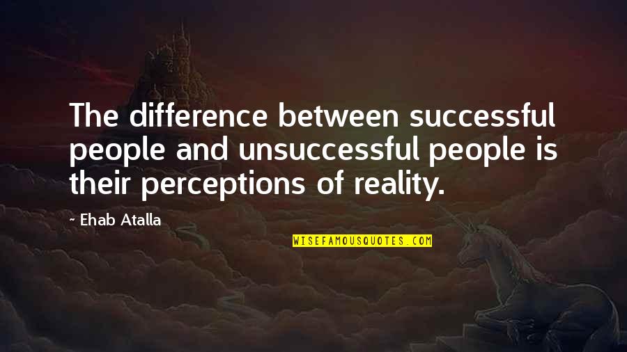 Successful Entrepreneurship Quotes By Ehab Atalla: The difference between successful people and unsuccessful people