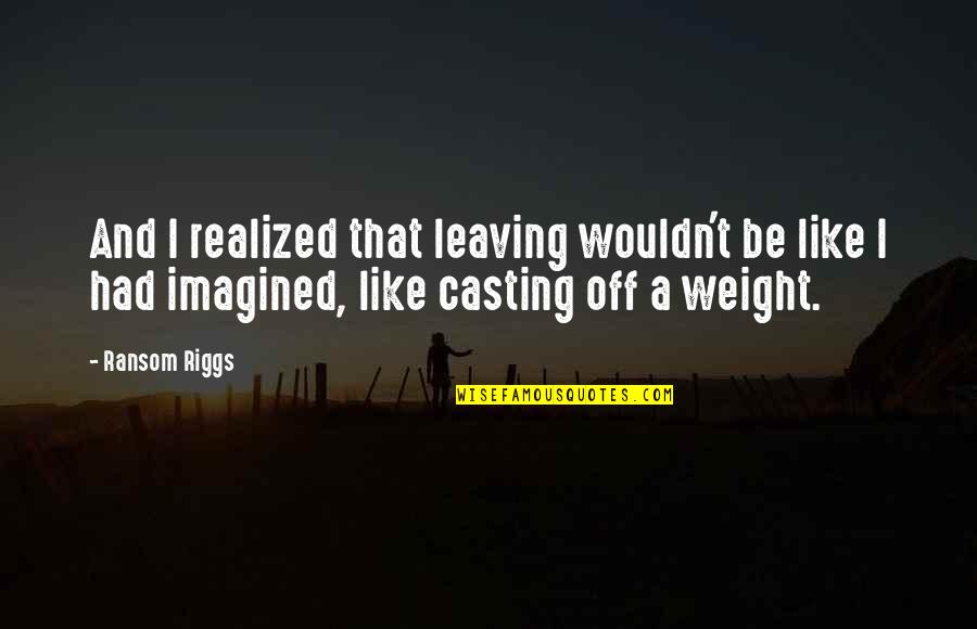 Successful Events Quotes By Ransom Riggs: And I realized that leaving wouldn't be like