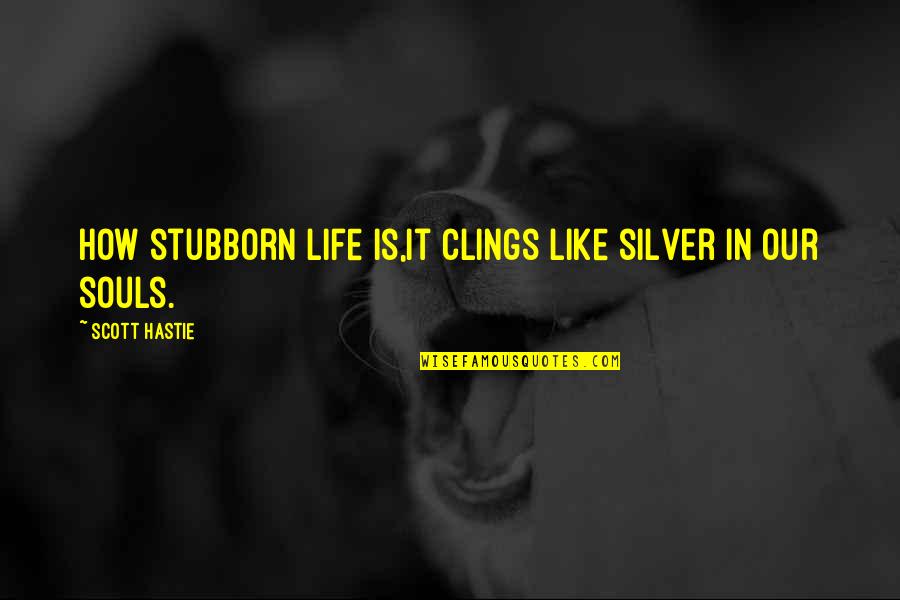 Successful Events Quotes By Scott Hastie: How stubborn life is,It clings like silver in