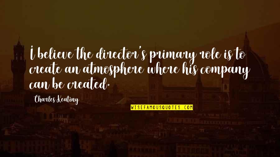 Successful Friendships Quotes By Charles Keating: I believe the director's primary role is to