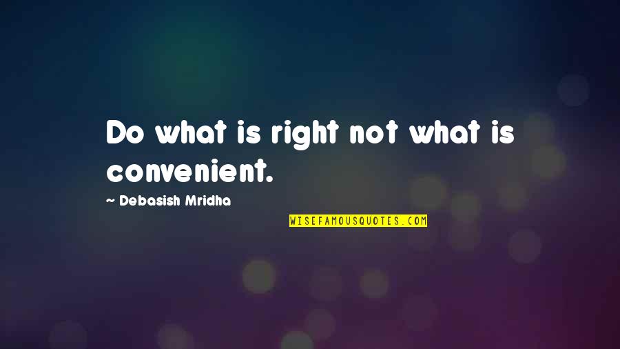 Successful Friendships Quotes By Debasish Mridha: Do what is right not what is convenient.