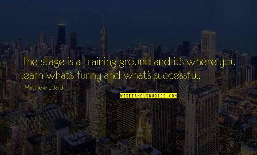 Successful Funny Quotes By Matthew Lillard: The stage is a training ground and it's